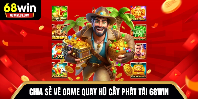 Chia sẻ về game quay hũ Cây Phát Tài 68WIN