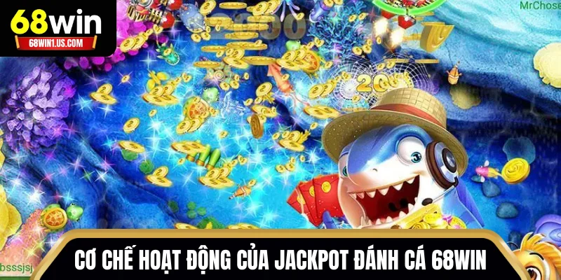 Cơ chế hoạt động của Jackpot Đánh Cá 68WIN