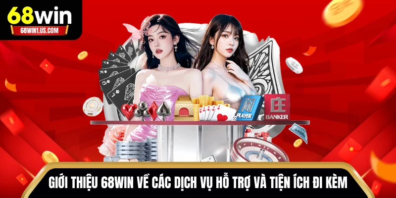 Giới thiệu 68WIN về các dịch vụ hỗ trợ và tiện ích đi kèm