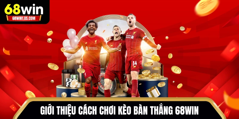 Giới thiệu định nghĩa cách chơi kèo bàn thắng 68WIN