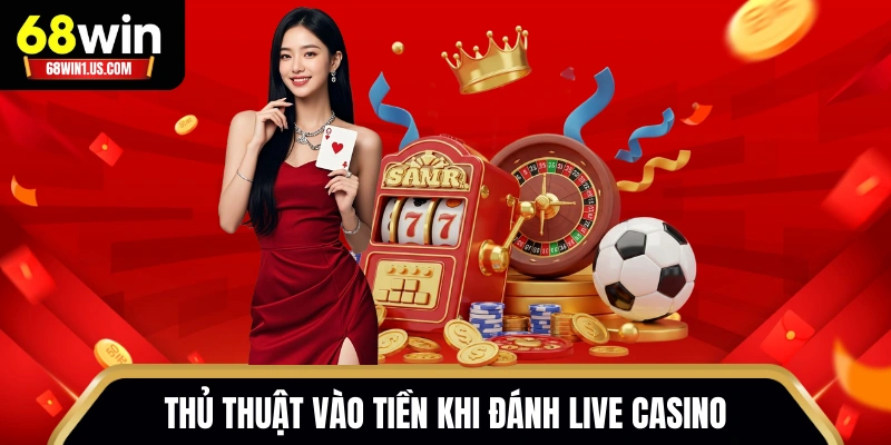 Thủ thuật vào tiền khi đánh live casino
